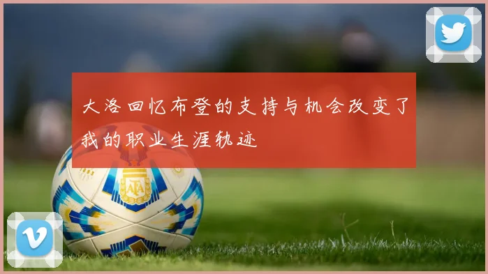 大洛回忆布登的支持与机会改变了我的职业生涯轨迹