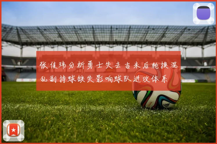 张佳玮分析勇士失去吉米后轮换混乱副持球缺失影响球队进攻体系