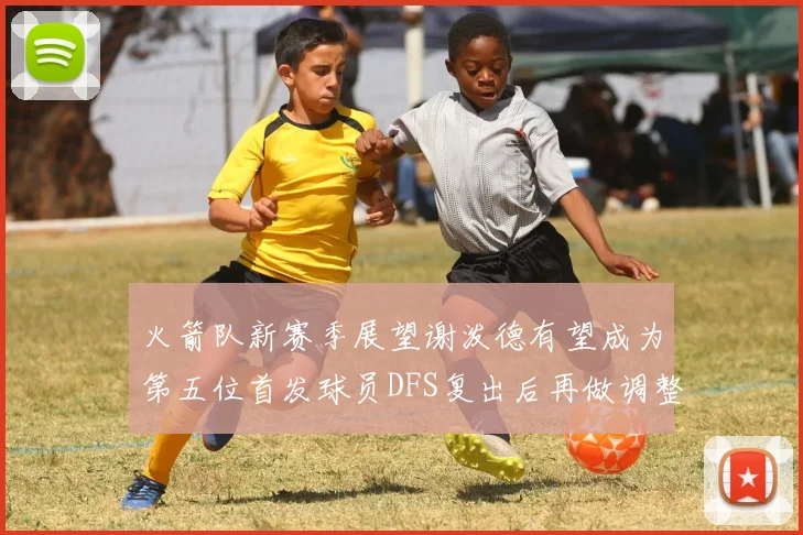 火箭队新赛季展望谢泼德有望成为第五位首发球员DFS复出后再做调整