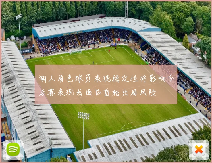 湖人角色球员表现稳定性将影响季后赛表现或面临首轮出局风险