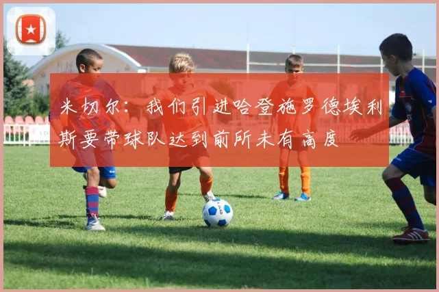 米切尔：我们引进哈登施罗德埃利斯要带球队达到前所未有高度