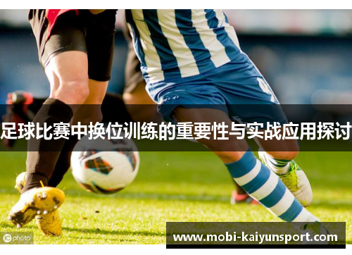 足球比赛中换位训练的重要性与实战应用探讨
