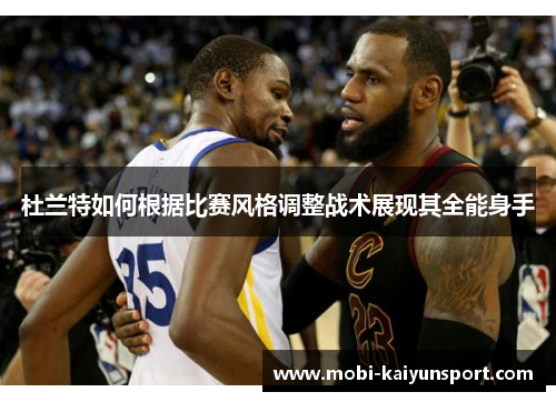 杜兰特如何根据比赛风格调整战术展现其全能身手