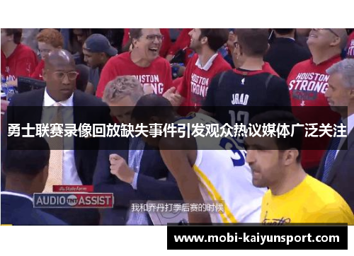 勇士联赛录像回放缺失事件引发观众热议媒体广泛关注