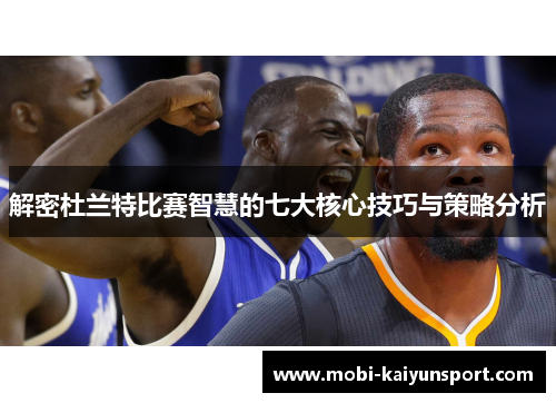 解密杜兰特比赛智慧的七大核心技巧与策略分析