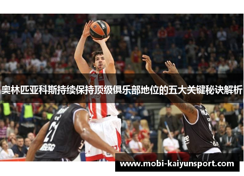 奥林匹亚科斯持续保持顶级俱乐部地位的五大关键秘诀解析