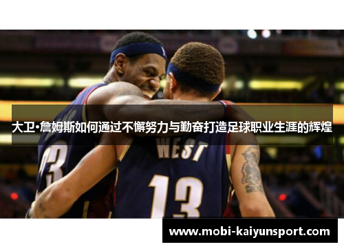 大卫·詹姆斯如何通过不懈努力与勤奋打造足球职业生涯的辉煌
