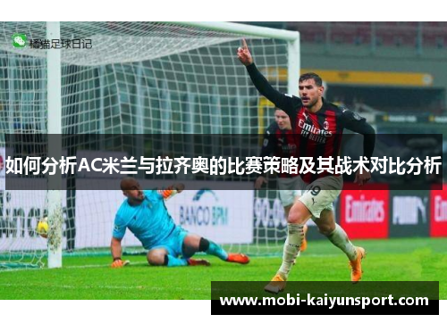 如何分析AC米兰与拉齐奥的比赛策略及其战术对比分析