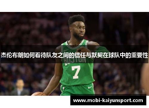 杰伦布朗如何看待队友之间的信任与默契在球队中的重要性