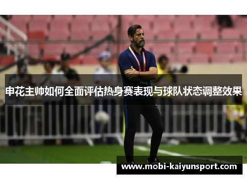 申花主帅如何全面评估热身赛表现与球队状态调整效果