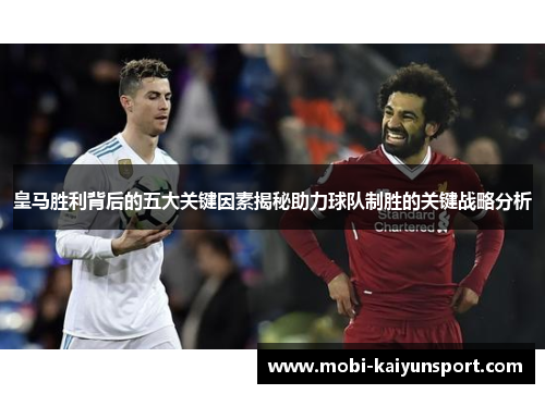 皇马胜利背后的五大关键因素揭秘助力球队制胜的关键战略分析