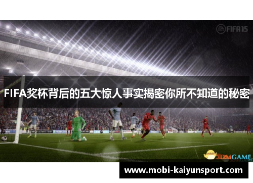 FIFA奖杯背后的五大惊人事实揭密你所不知道的秘密