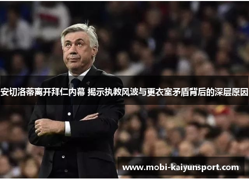 安切洛蒂离开拜仁内幕 揭示执教风波与更衣室矛盾背后的深层原因